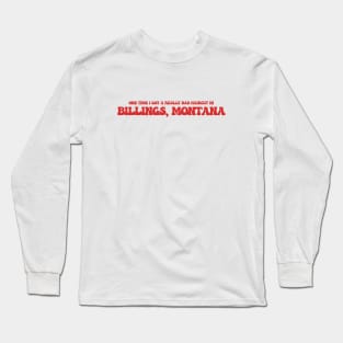 One time I got a really bad haircut in Billings, Montana Long Sleeve T-Shirt